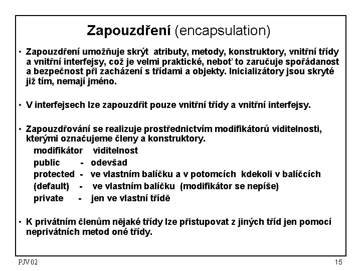 Zapouzdření (encapsulation) • Zapouzdření umožňuje skrýt atributy, metody, konstruktory, vnitřní třídy a vnitřní interfejsy,