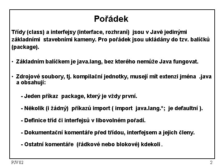 Pořádek Třídy (class) a interfejsy (interface, rozhraní) jsou v Javě jedinými základními stavebními kameny.