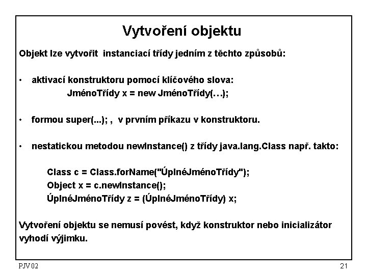 Vytvoření objektu Objekt lze vytvořit instanciací třídy jedním z těchto způsobů: • aktivací konstruktoru