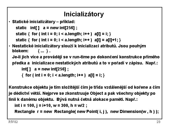 Inicializátory • Statické inicializátory – příklad: static int[ ] a = new int[256] ;
