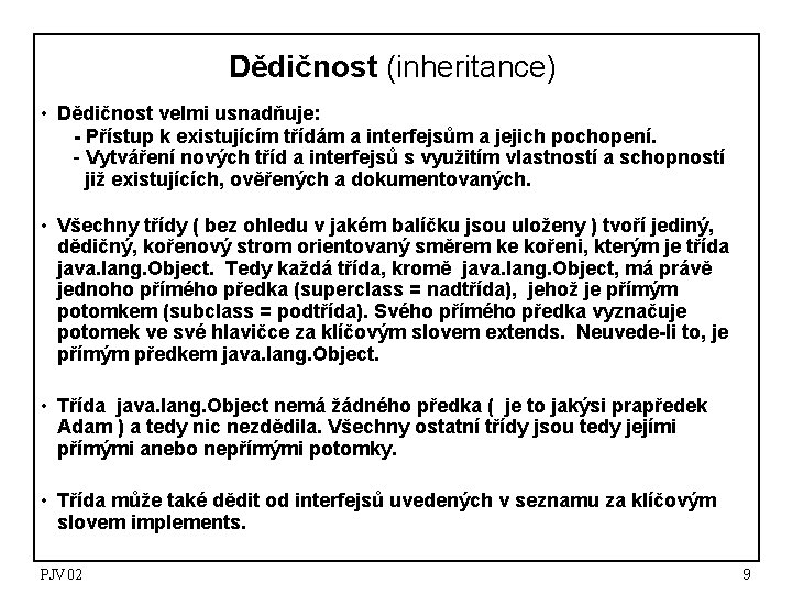 Dědičnost (inheritance) • Dědičnost velmi usnadňuje: - Přístup k existujícím třídám a interfejsům a