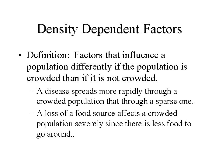 Density Dependent Factors • Definition: Factors that influence a population differently if the population
