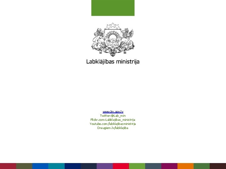 www. lm. gov. lv Twitter: @Lab_min Flickr. com: Labklajibas_ministrija Youtube. com/labklajibasministrija Draugiem. lv/labklajiba 