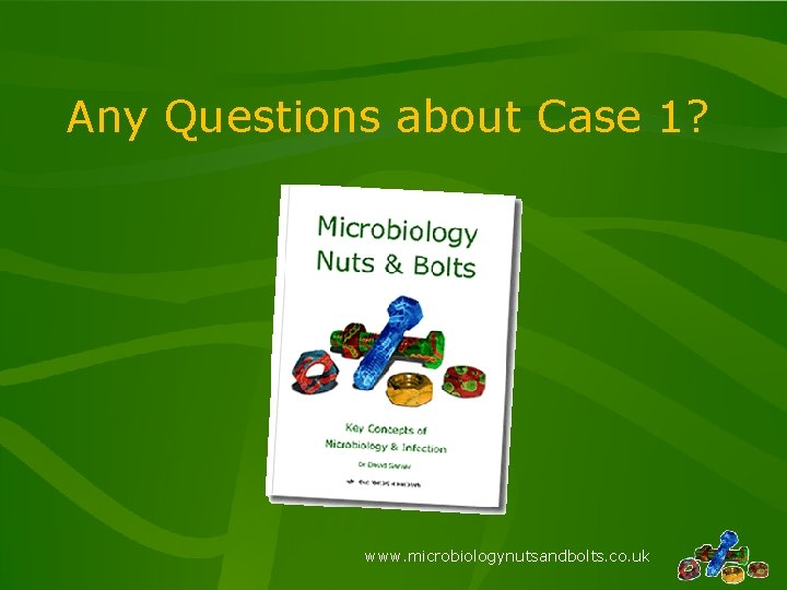 Any Questions about Case 1? www. microbiologynutsandbolts. co. uk 
