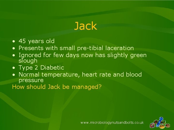 Jack • 45 years old • Presents with small pre-tibial laceration • Ignored for Jack • 45 years old • Presents with small pre-tibial laceration • Ignored for