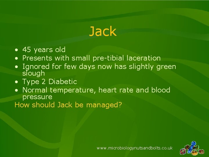 Jack • 45 years old • Presents with small pre-tibial laceration • Ignored for