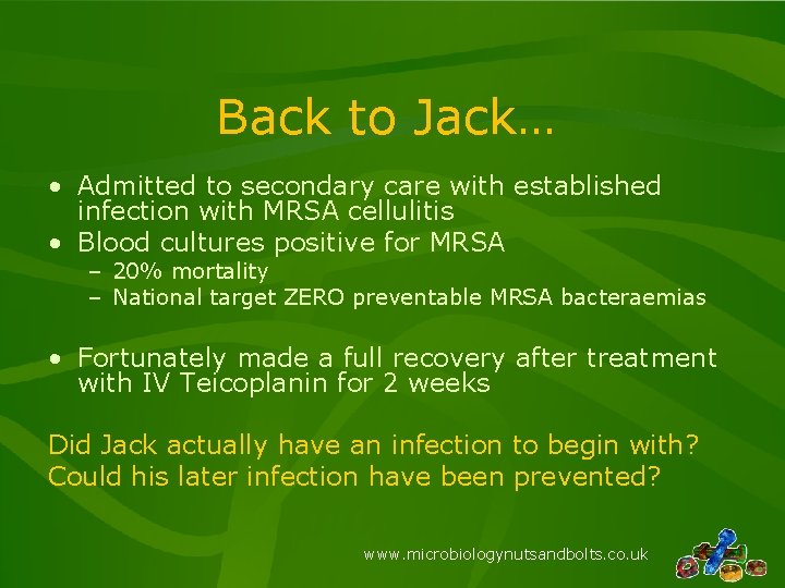 Back to Jack… • Admitted to secondary care with established infection with MRSA cellulitis