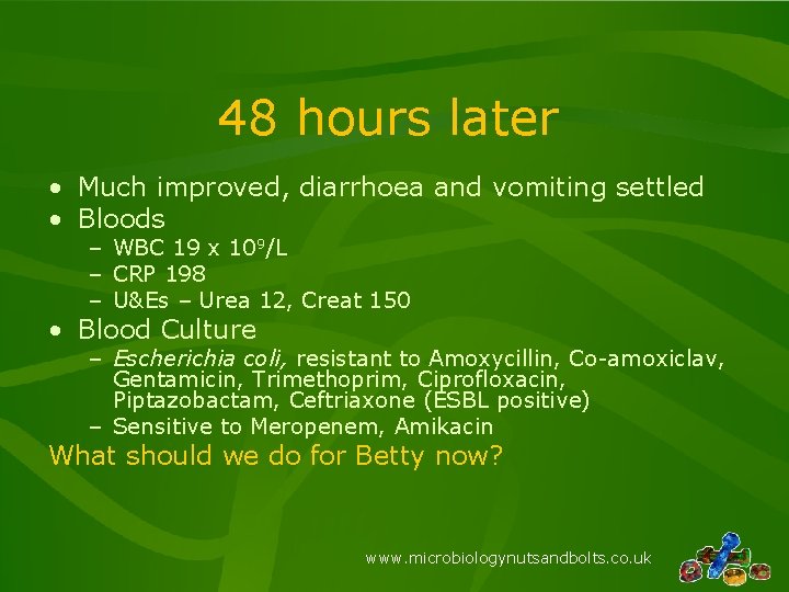 48 hours later • Much improved, diarrhoea and vomiting settled • Bloods – WBC