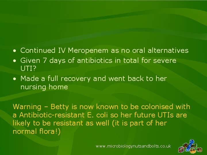 • Continued IV Meropenem as no oral alternatives • Given 7 days of • Continued IV Meropenem as no oral alternatives • Given 7 days of