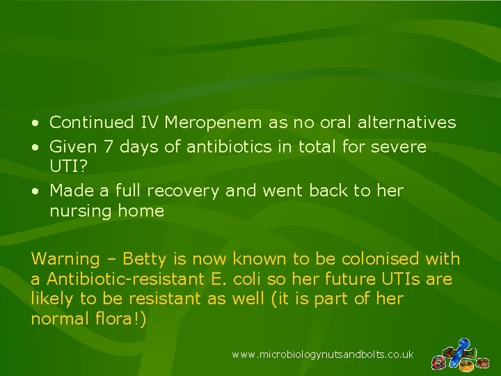  • Continued IV Meropenem as no oral alternatives • Given 7 days of