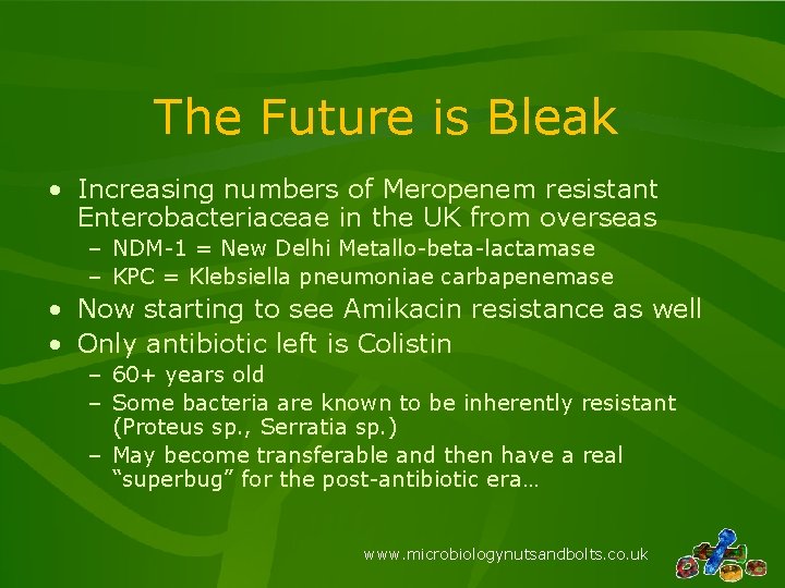 The Future is Bleak • Increasing numbers of Meropenem resistant Enterobacteriaceae in the UK