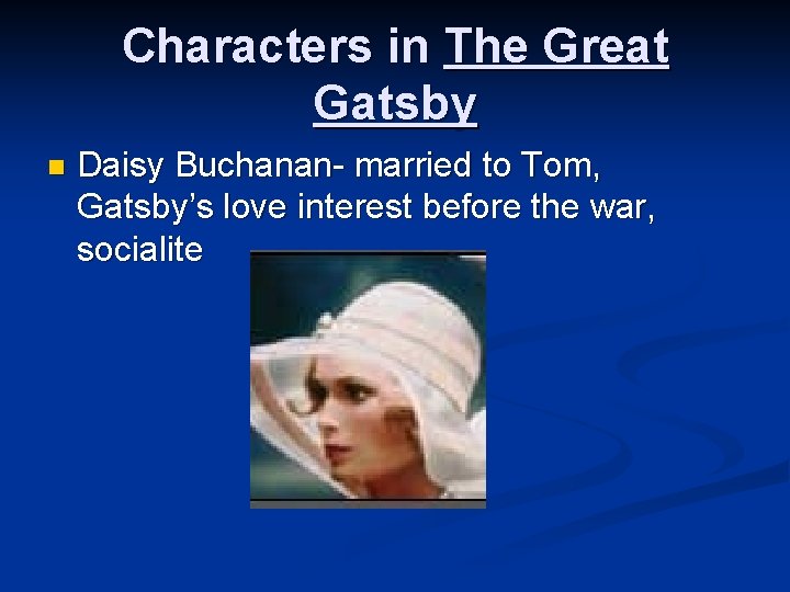 Characters in The Great Gatsby n Daisy Buchanan- married to Tom, Gatsby’s love interest