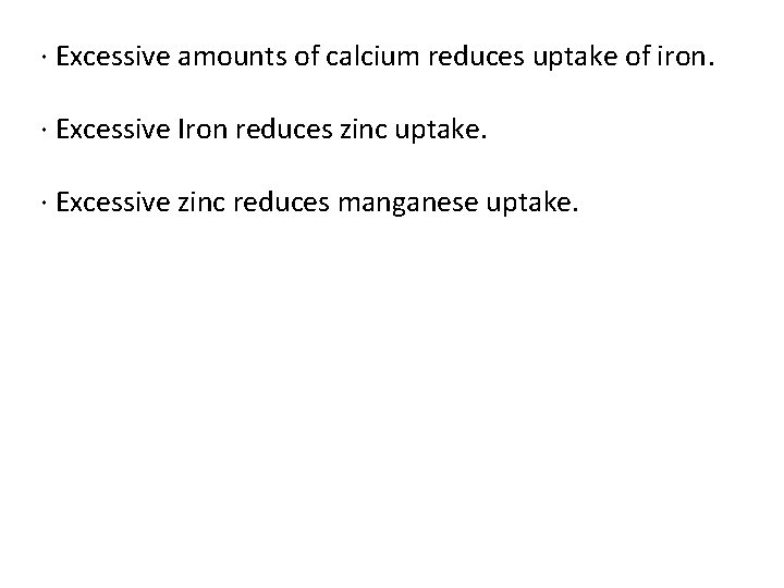 · Excessive amounts of calcium reduces uptake of iron. · Excessive Iron reduces zinc · Excessive amounts of calcium reduces uptake of iron. · Excessive Iron reduces zinc