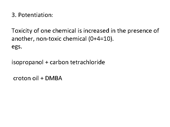 3. Potentiation: Toxicity of one chemical is increased in the presence of another, non-toxic 3. Potentiation: Toxicity of one chemical is increased in the presence of another, non-toxic