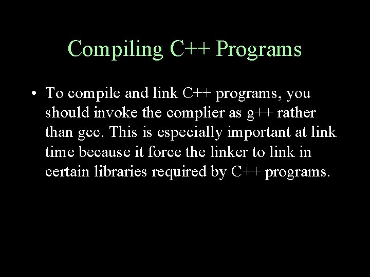 Compiling C++ Programs • To compile and link C++ programs, you should invoke the