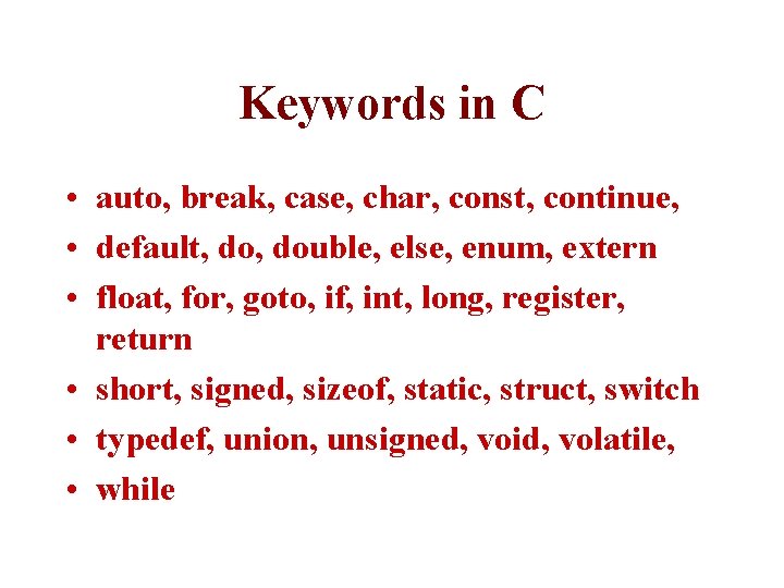 Keywords in C • auto, break, case, char, const, continue, • default, double, else,