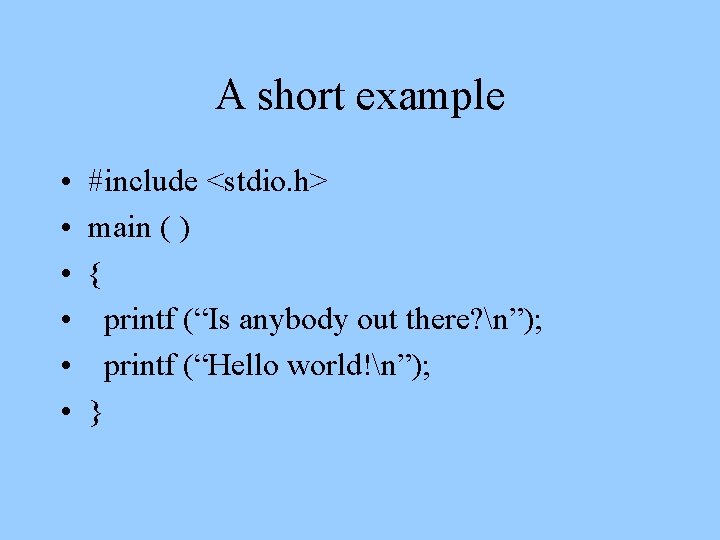 A short example • • • #include <stdio. h> main ( ) { printf
