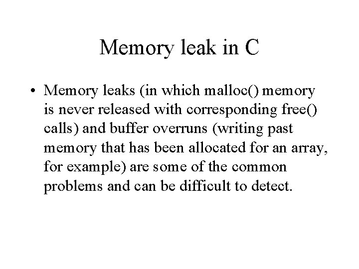 Memory leak in C • Memory leaks (in which malloc() memory is never released