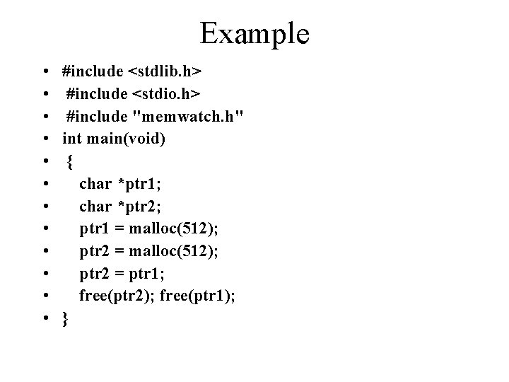 Example • • • #include <stdlib. h> #include <stdio. h> #include "memwatch. h" int