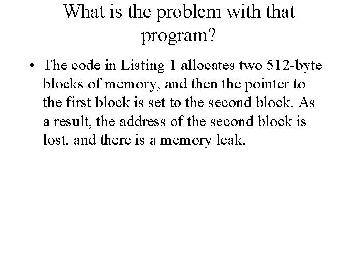 What is the problem with that program? • The code in Listing 1 allocates