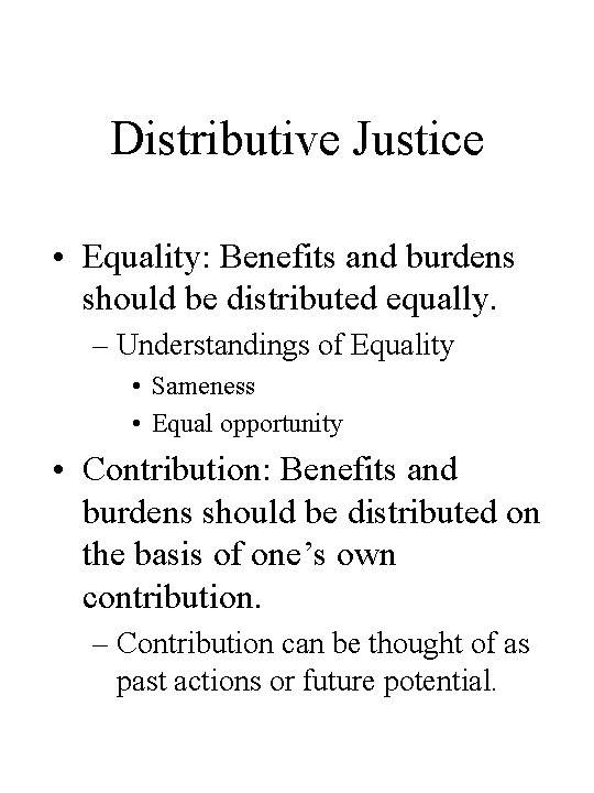 Distributive Justice • Equality: Benefits and burdens should be distributed equally. – Understandings of