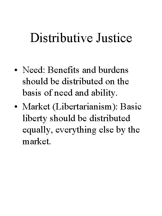 Distributive Justice • Need: Benefits and burdens should be distributed on the basis of