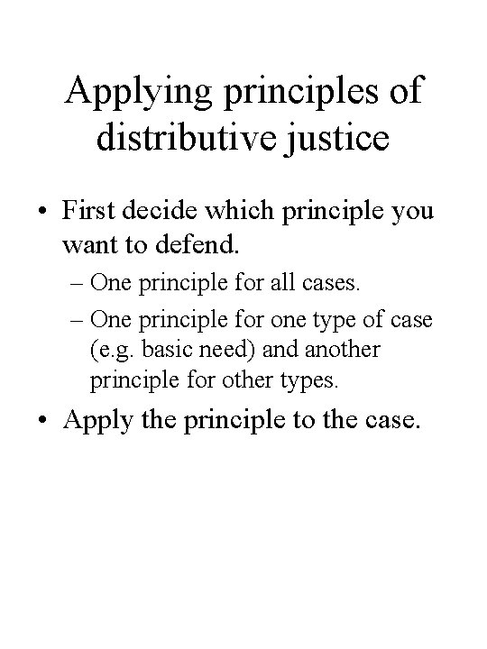 Applying principles of distributive justice • First decide which principle you want to defend.