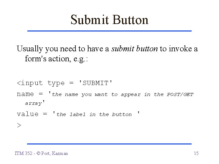 Submit Button Usually you need to have a submit button to invoke a form's Submit Button Usually you need to have a submit button to invoke a form's