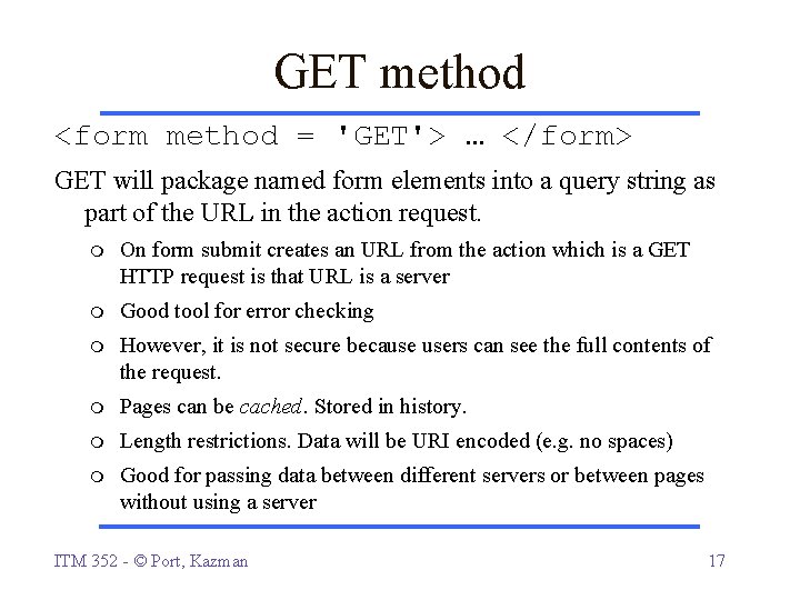 GET method <form method = 'GET'> … </form> GET will package named form elements GET method <form method = 'GET'> … </form> GET will package named form elements