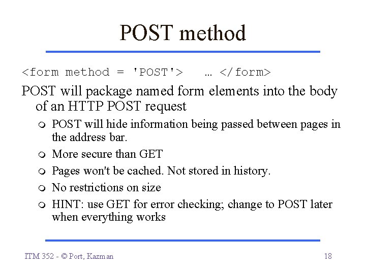 POST method <form method = 'POST'> … </form> POST will package named form elements POST method <form method = 'POST'> … </form> POST will package named form elements