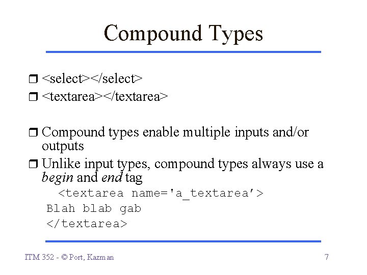 Compound Types <select></select> <textarea></textarea> Compound types enable multiple inputs and/or outputs Unlike input types, Compound Types <select></select> <textarea></textarea> Compound types enable multiple inputs and/or outputs Unlike input types,