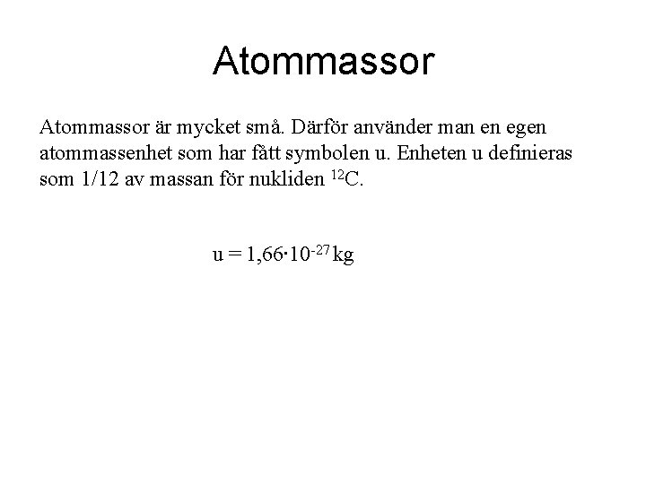 Atommassor är mycket små. Därför använder man en egen atommassenhet som har fått symbolen
