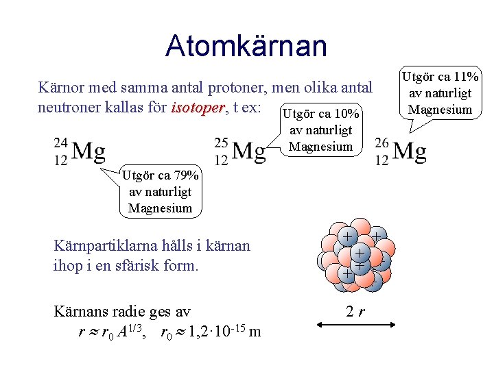 Atomkärnan Kärnor med samma antal protoner, men olika antal neutroner kallas för isotoper, isotoper