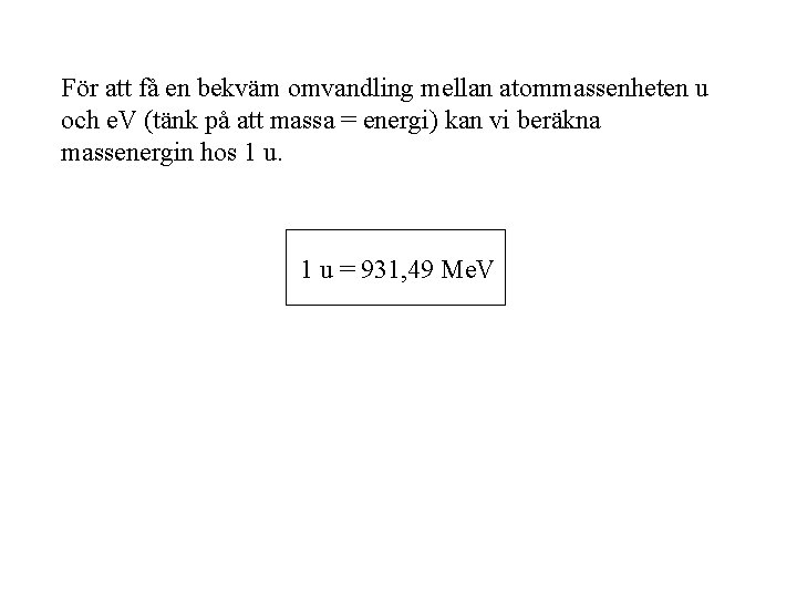 För att få en bekväm omvandling mellan atommassenheten u och e. V (tänk på