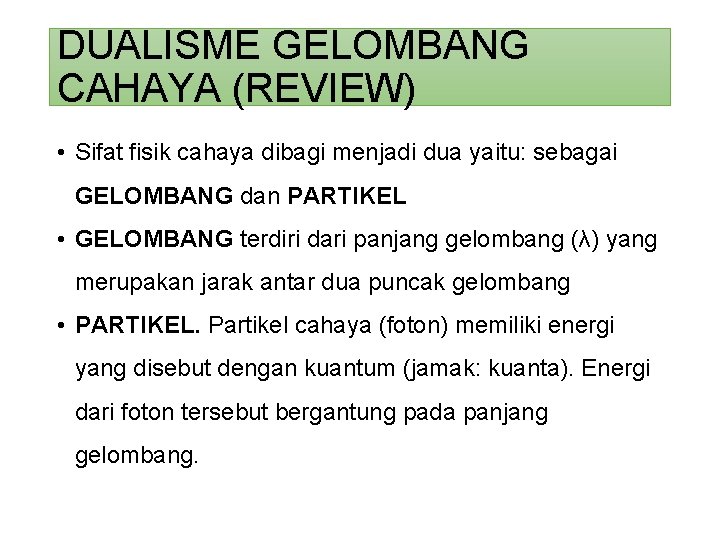 DUALISME GELOMBANG CAHAYA (REVIEW) • Sifat fisik cahaya dibagi menjadi dua yaitu: sebagai GELOMBANG