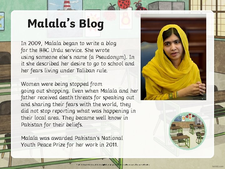 Malala’s Blog In 2009, Malala began to write a blog for the BBC Urdu