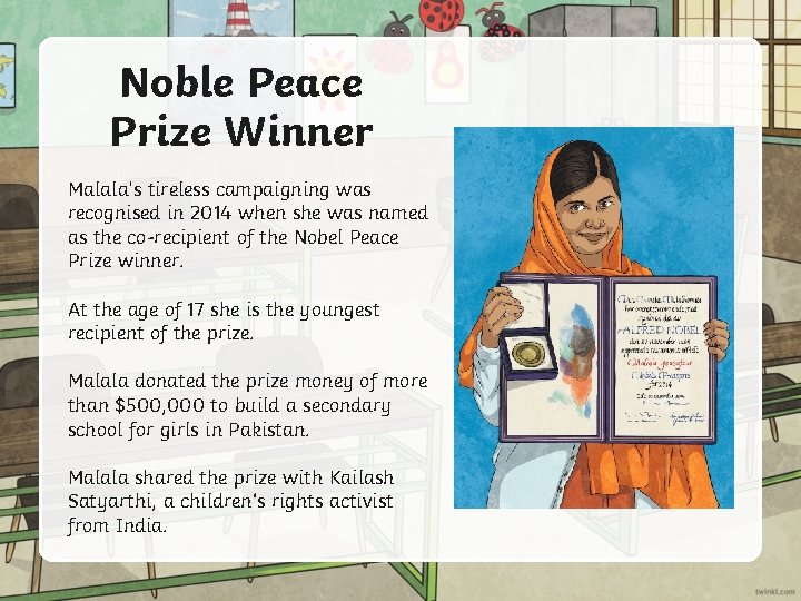 Noble Peace Prize Winner Malala’s tireless campaigning was recognised in 2014 when she was