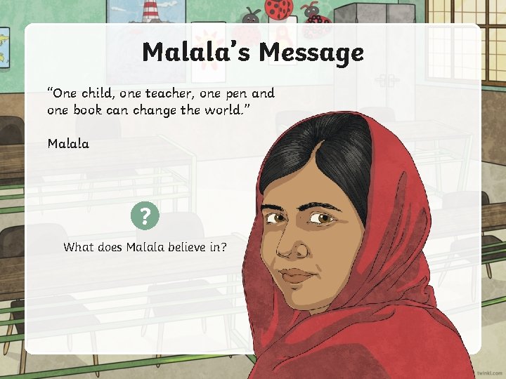 Malala’s Message “One child, one teacher, one pen and one book can change the