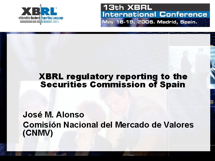 XBRL regulatory reporting to the Securities Commission of Spain José M. Alonso Comisión Nacional
