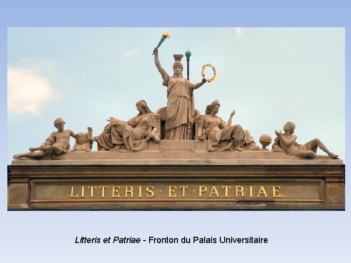 Litteris et Patriae - Fronton du Palais Universitaire 