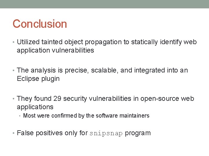 Conclusion • Utilized tainted object propagation to statically identify web application vulnerabilities • The