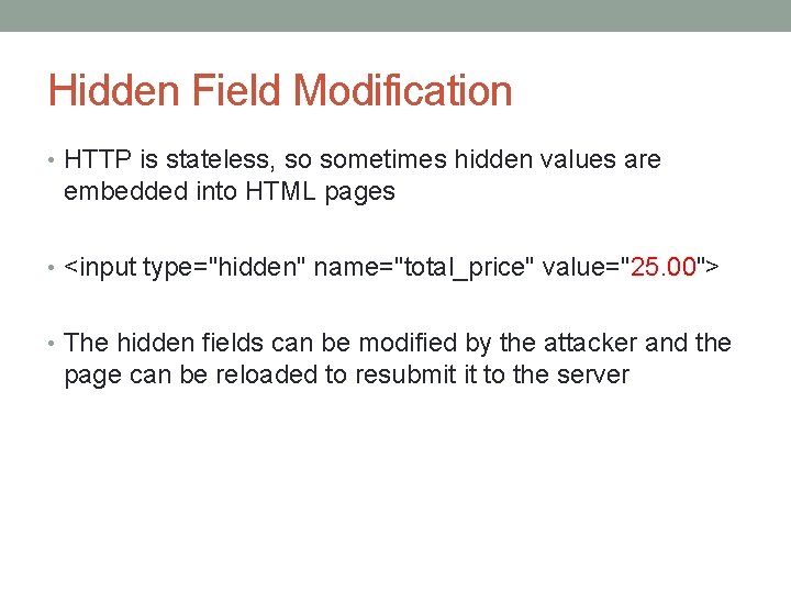 Hidden Field Modification • HTTP is stateless, so sometimes hidden values are embedded into