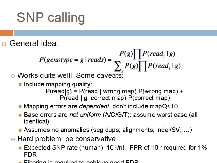 SNP calling General idea: Works quite well! Some caveats: Include mapping quality: P(read|g) =