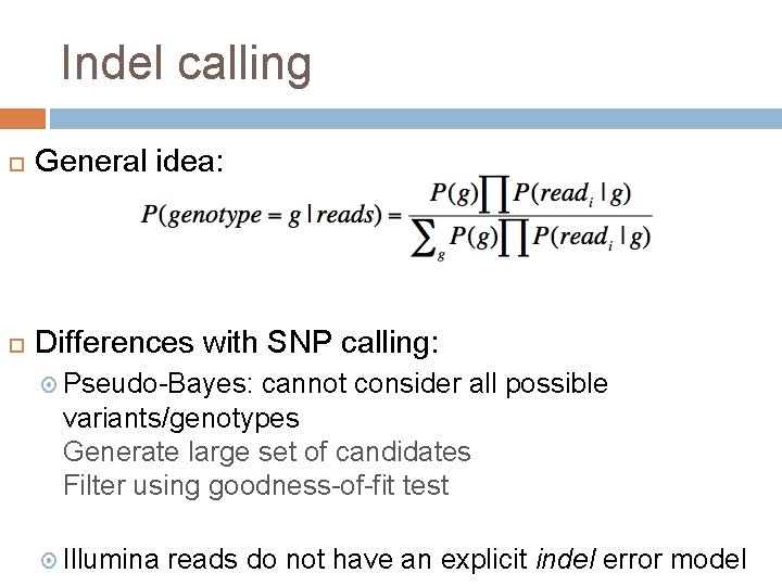 Indel calling General idea: Differences with SNP calling: Pseudo-Bayes: cannot consider all possible variants/genotypes