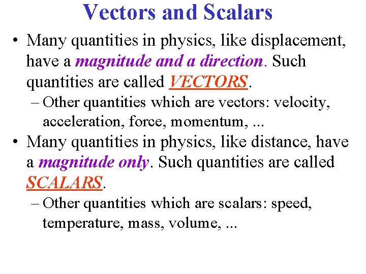 Vectors and Scalars • Many quantities in physics, like displacement, have a magnitude and
