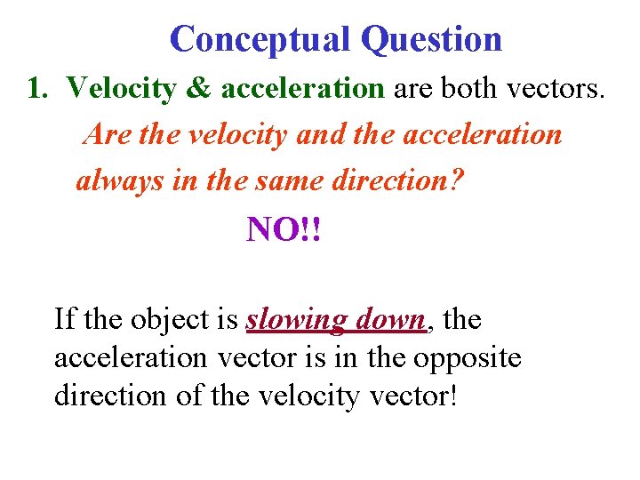 Conceptual Question 1. Velocity & acceleration are both vectors. Are the velocity and the