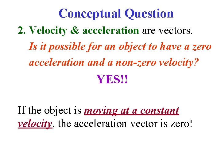 Conceptual Question 2. Velocity & acceleration are vectors. Is it possible for an object