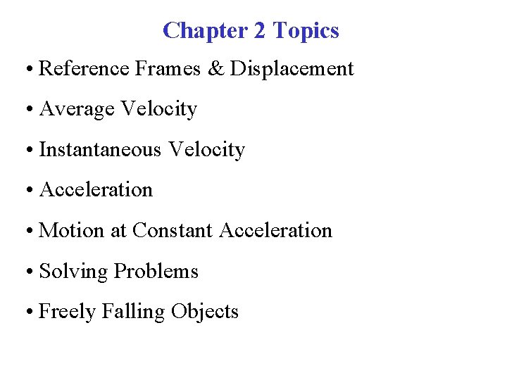 Chapter 2 Topics • Reference Frames & Displacement • Average Velocity • Instantaneous Velocity