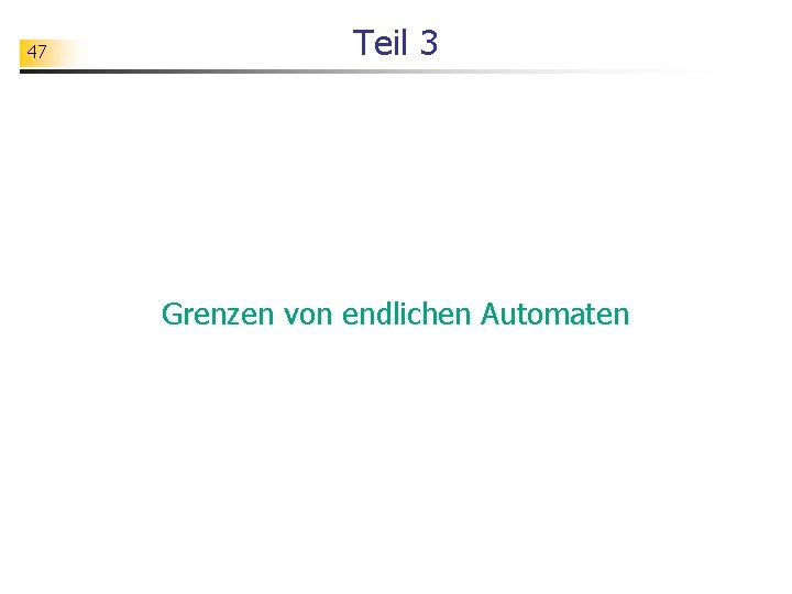 47 Teil 3 Grenzen von endlichen Automaten 