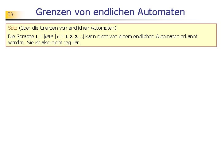 53 Grenzen von endlichen Automaten Satz (über die Grenzen von endlichen Automaten): Die Sprache